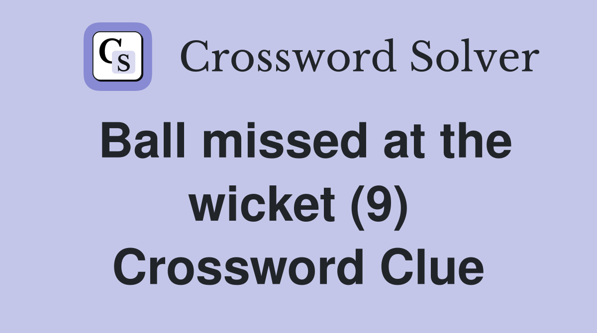 Ball missed at the wicket (9) Crossword Clue Answers Crossword Solver